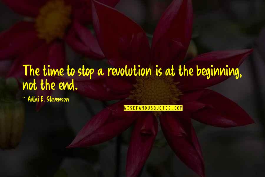 Adlai Stevenson Quotes By Adlai E. Stevenson: The time to stop a revolution is at