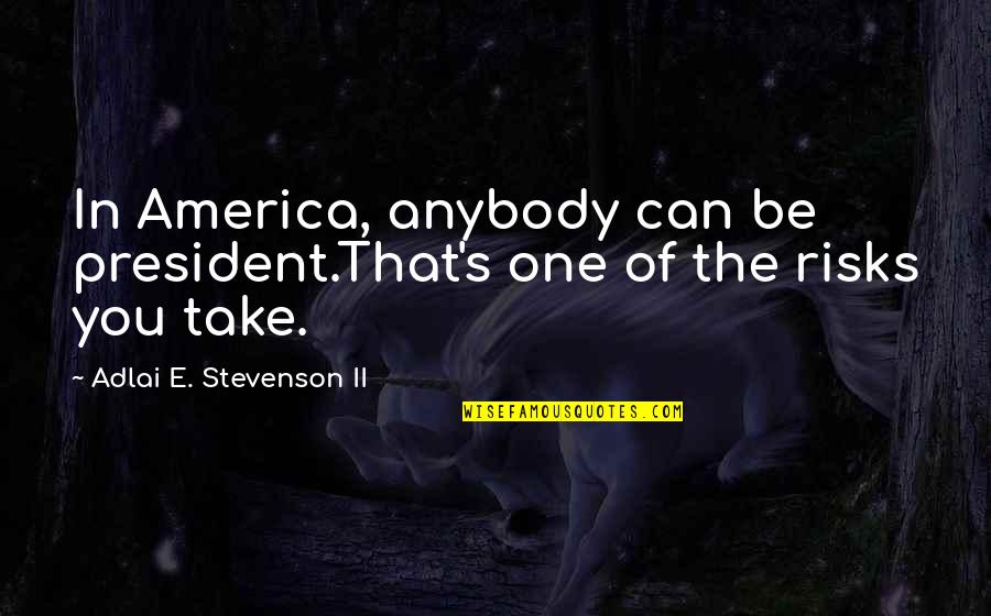 Adlai Stevenson Quotes By Adlai E. Stevenson II: In America, anybody can be president.That's one of