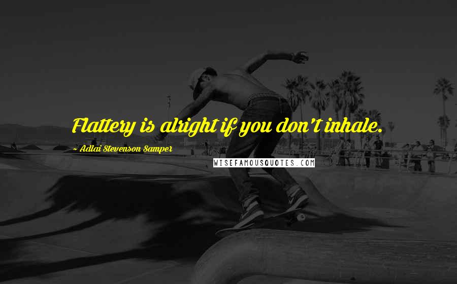 Adlai Stevenson Samper quotes: Flattery is alright if you don't inhale.