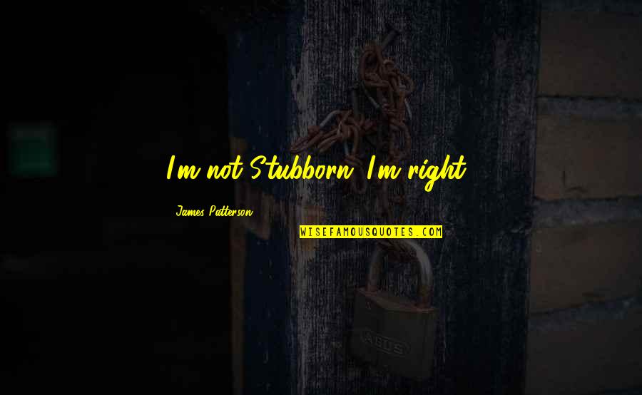 Adland 12 Quotes By James Patterson: I'm not Stubborn; I'm right!