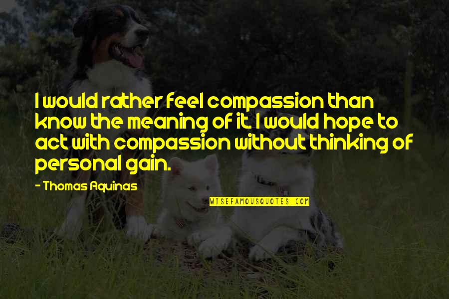 Adland 12x14 Quotes By Thomas Aquinas: I would rather feel compassion than know the