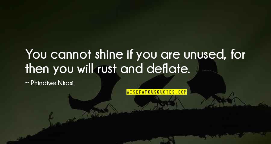 Adlar58 Quotes By Phindiwe Nkosi: You cannot shine if you are unused, for