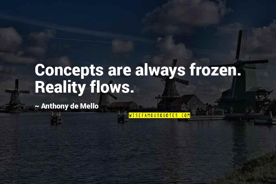 Adlarin Quotes By Anthony De Mello: Concepts are always frozen. Reality flows.