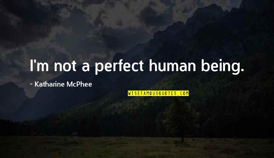 Adlasmis Sifat Fiil Quotes By Katharine McPhee: I'm not a perfect human being. Adlasmis Sifat Fiil Quotes By Katharine McPhee: I'm not a perfect human being.