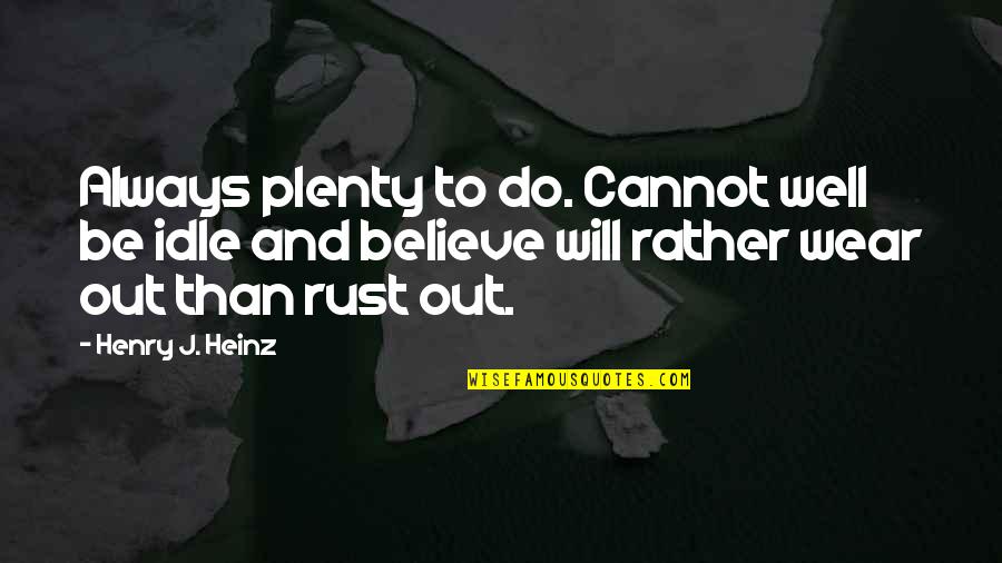 Adlen Robinson Quotes By Henry J. Heinz: Always plenty to do. Cannot well be idle Adlen Robinson Quotes By Henry J. Heinz: Always plenty to do. Cannot well be idle