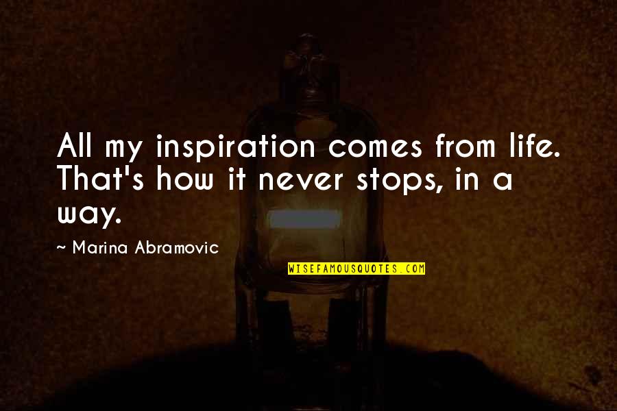 Adlens Quotes By Marina Abramovic: All my inspiration comes from life. That's how