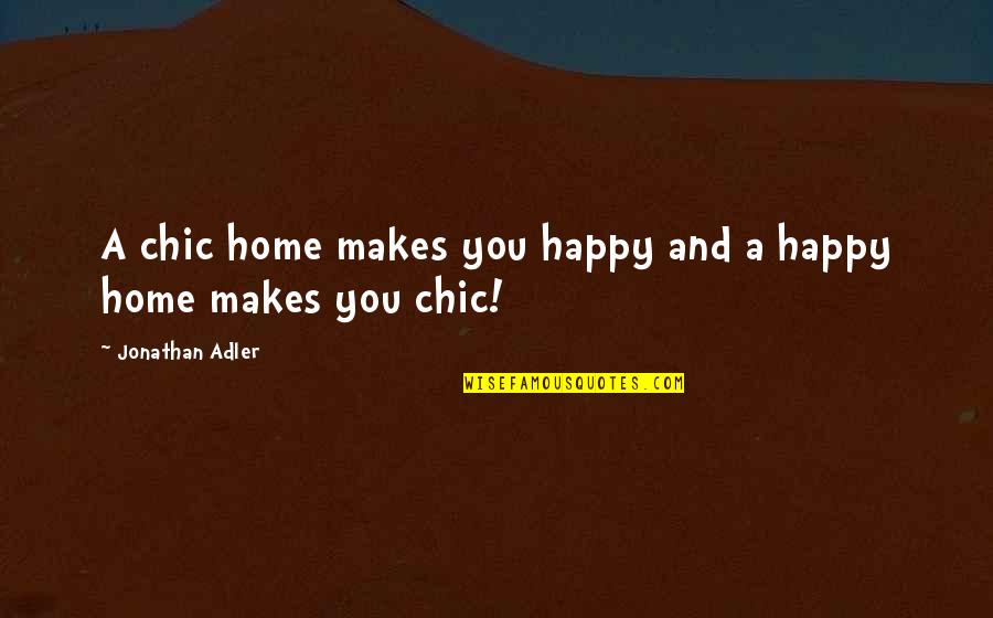 Adler Quotes By Jonathan Adler: A chic home makes you happy and a Adler Quotes By Jonathan Adler: A chic home makes you happy and a