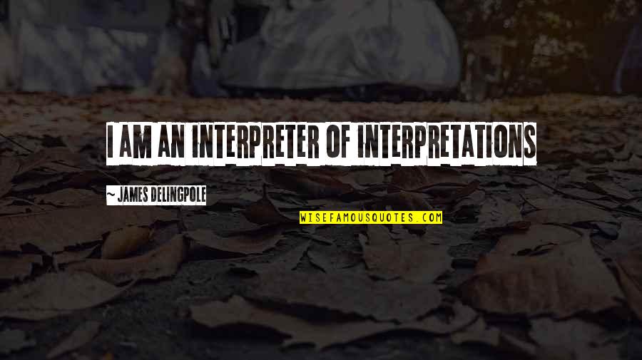 Adler Stein Kennels Quotes By James Delingpole: I am an interpreter of interpretations Adler Stein Kennels Quotes By James Delingpole: I am an interpreter of interpretations