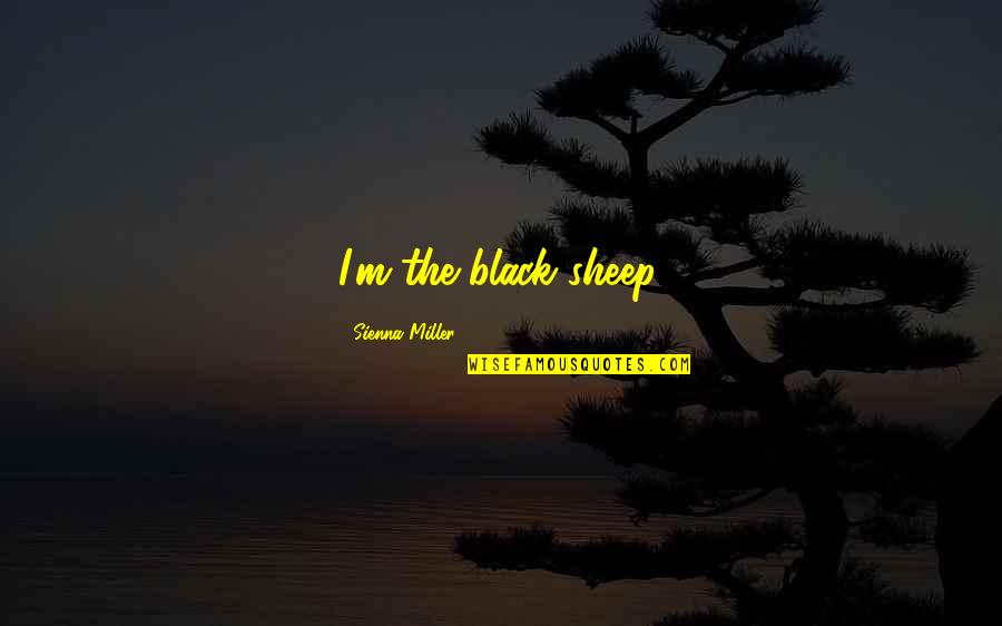Adler Stein Kennels Quotes By Sienna Miller: I'm the black sheep. Adler Stein Kennels Quotes By Sienna Miller: I'm the black sheep.