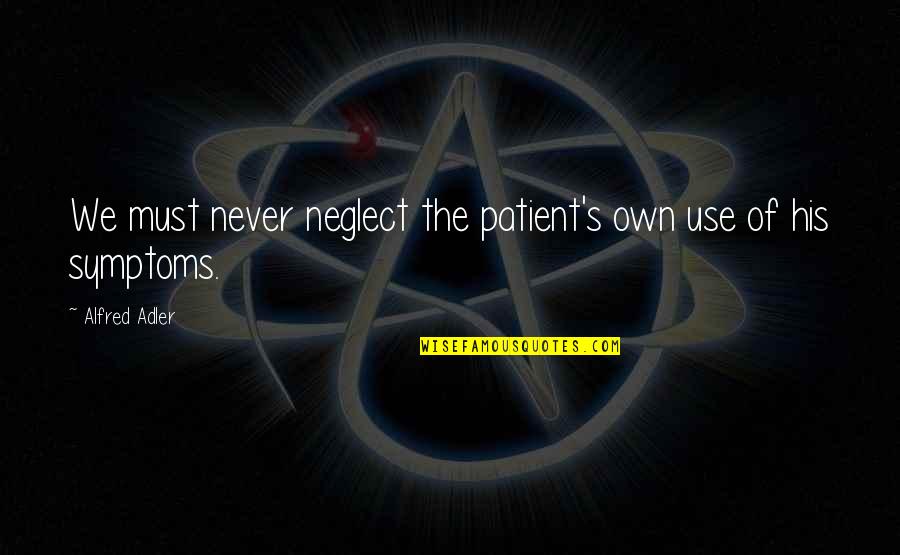 Adler's Quotes By Alfred Adler: We must never neglect the patient's own use