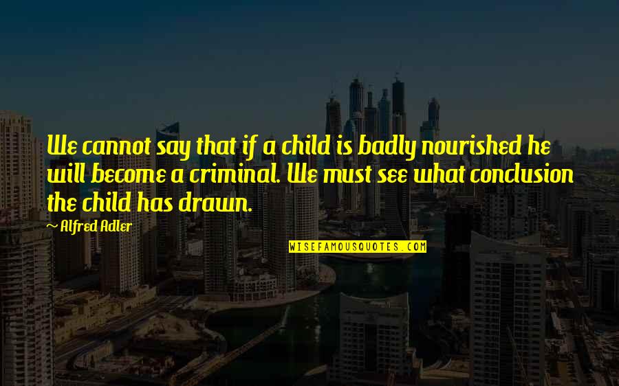 Adler's Quotes By Alfred Adler: We cannot say that if a child is