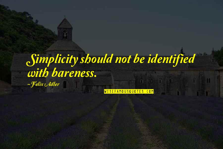 Adler's Quotes By Felix Adler: Simplicity should not be identified with bareness.