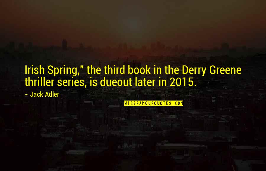 Adler's Quotes By Jack Adler: Irish Spring," the third book in the Derry