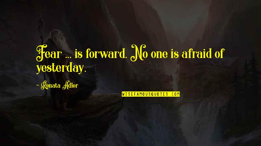Adler's Quotes By Renata Adler: Fear ... is forward. No one is afraid
