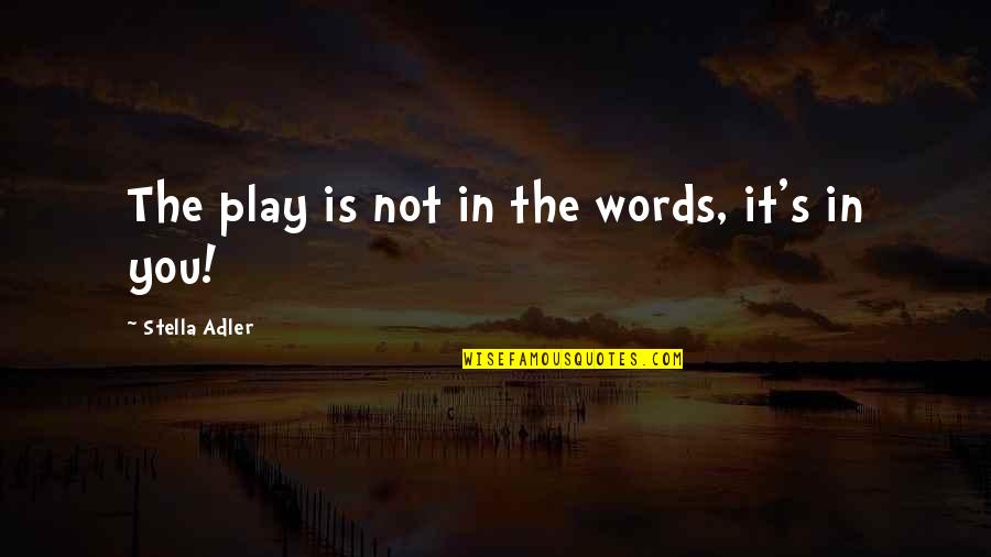 Adler's Quotes By Stella Adler: The play is not in the words, it's