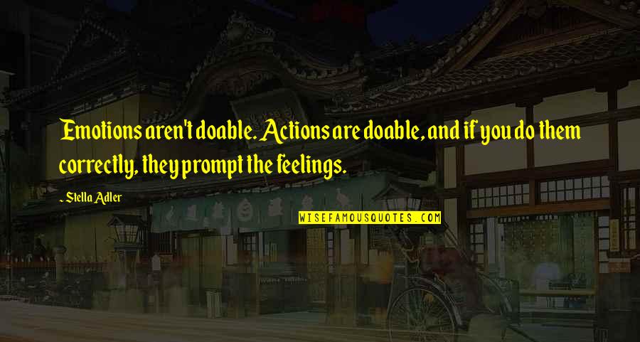 Adler's Quotes By Stella Adler: Emotions aren't doable. Actions are doable, and if