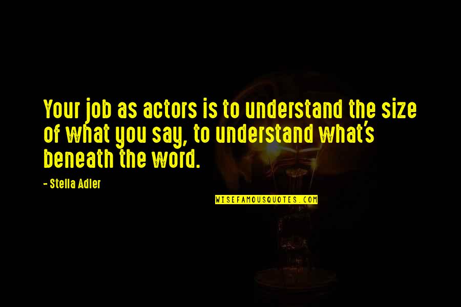 Adler's Quotes By Stella Adler: Your job as actors is to understand the