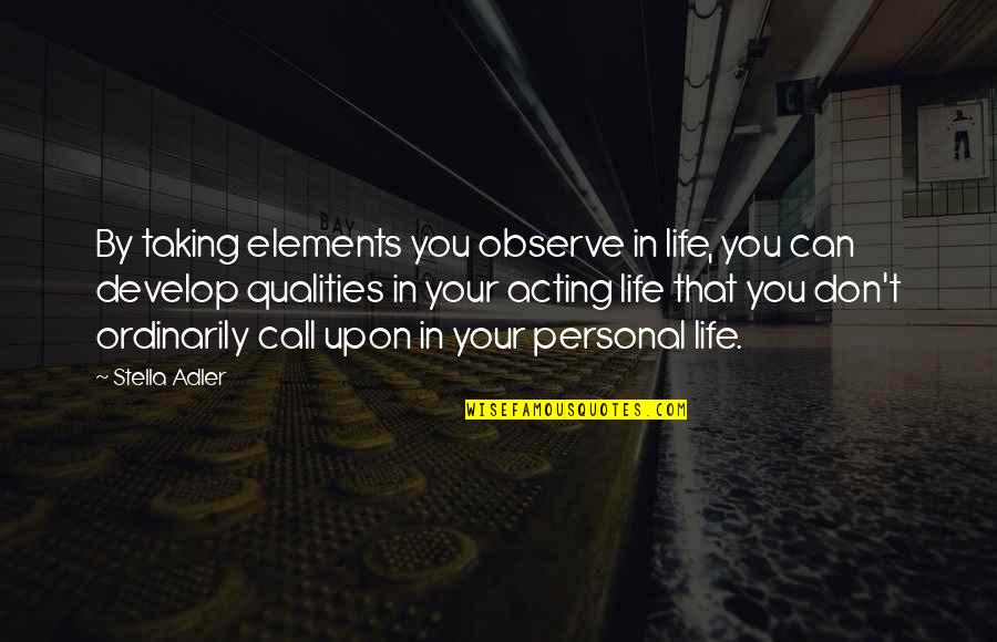 Adler's Quotes By Stella Adler: By taking elements you observe in life, you