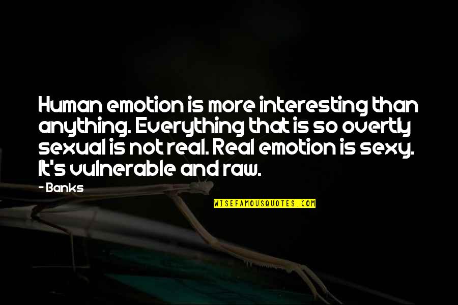 Adlerstein Quotes By Banks: Human emotion is more interesting than anything. Everything Adlerstein Quotes By Banks: Human emotion is more interesting than anything. Everything
