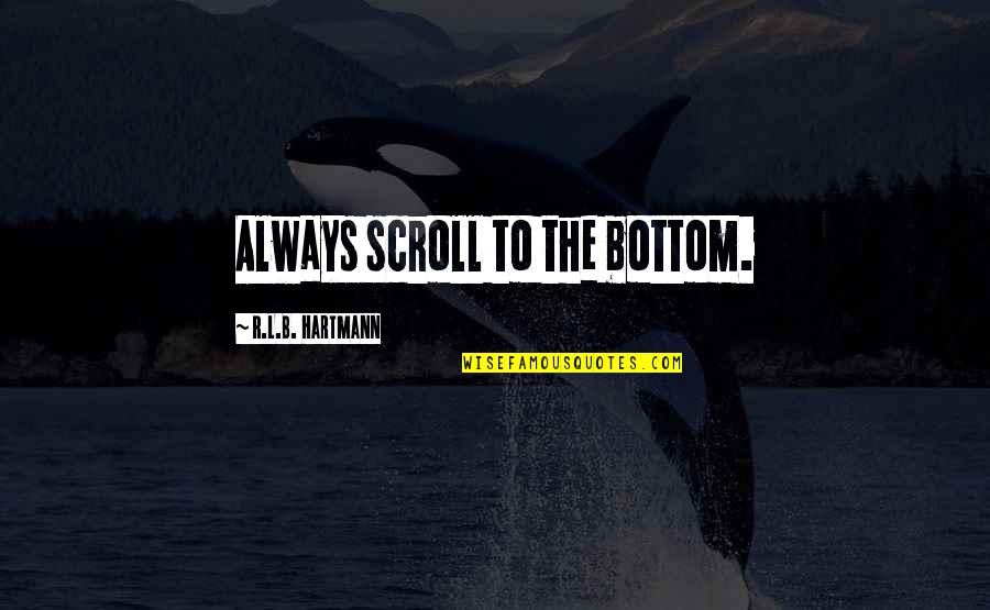 Adley Mcbride Quotes By R.L.B. Hartmann: Always scroll to the bottom. Adley Mcbride Quotes By R.L.B. Hartmann: Always scroll to the bottom.