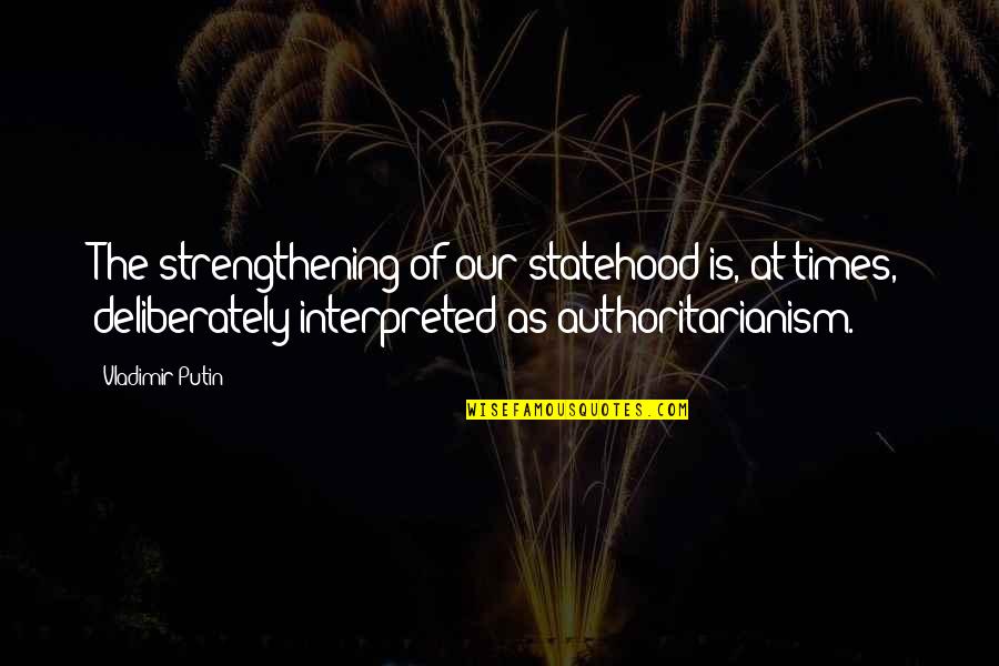 Adley Mcbride Quotes By Vladimir Putin: The strengthening of our statehood is, at times, Adley Mcbride Quotes By Vladimir Putin: The strengthening of our statehood is, at times,