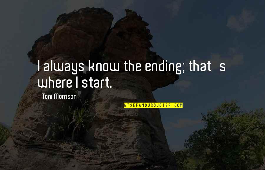 Adlhom Quotes By Toni Morrison: I always know the ending; that's where I
