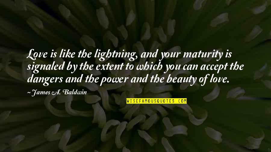 Adlia Store Quotes By James A. Baldwin: Love is like the lightning, and your maturity