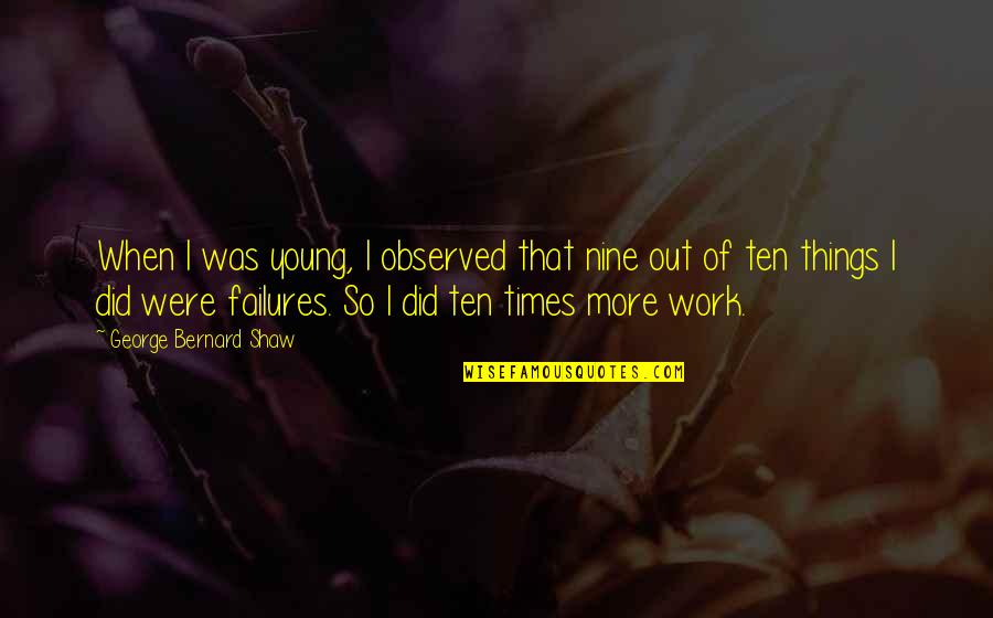 Adlines Quotes By George Bernard Shaw: When I was young, I observed that nine Adlines Quotes By George Bernard Shaw: When I was young, I observed that nine