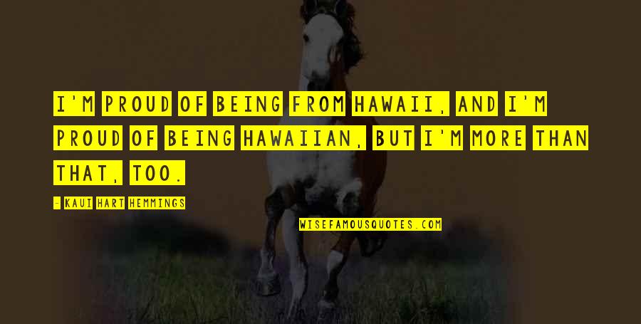 Adlines Quotes By Kaui Hart Hemmings: I'm proud of being from Hawaii, and I'm Adlines Quotes By Kaui Hart Hemmings: I'm proud of being from Hawaii, and I'm