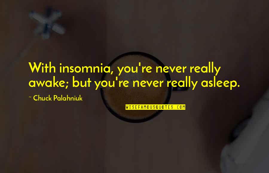 Adm Halsey Quotes By Chuck Palahniuk: With insomnia, you're never really awake; but you're