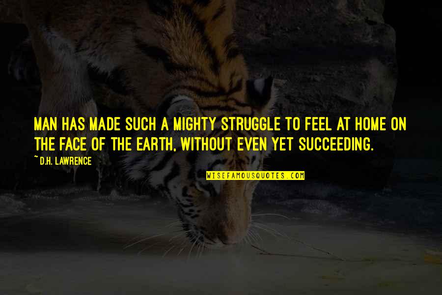 Adm Halsey Quotes By D.H. Lawrence: Man has made such a mighty struggle to