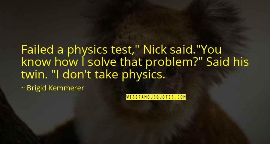 Adm Zumwalt Quotes By Brigid Kemmerer: Failed a physics test," Nick said."You know how