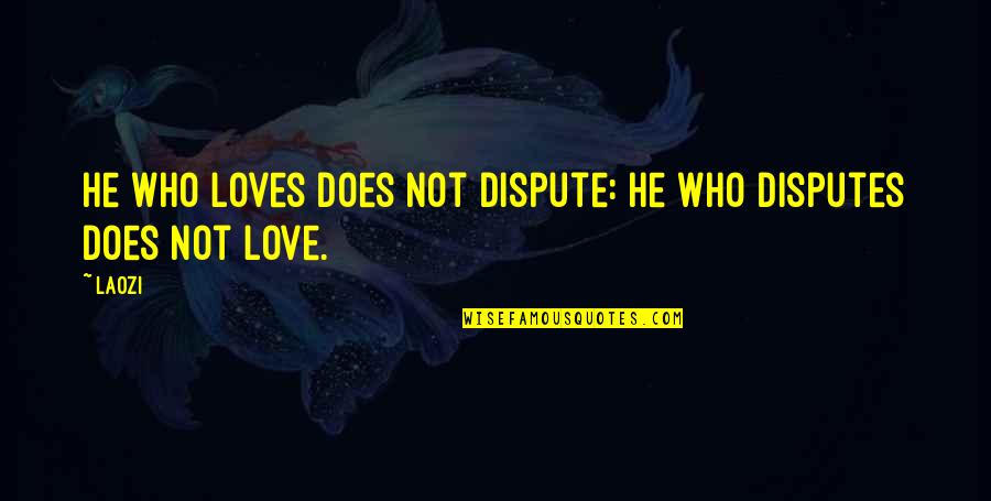 Admasiiir Quotes By Laozi: He who loves does not dispute: He who
