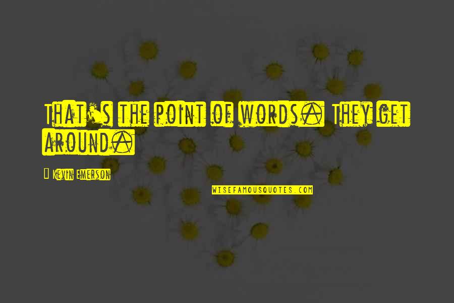 Admeto Quotes By Kevin Emerson: That's the point of words. They get around. Admeto Quotes By Kevin Emerson: That's the point of words. They get around.