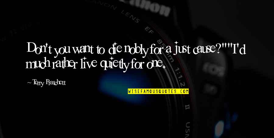 Admeto Quotes By Terry Pratchett: Don't you want to die nobly for a Admeto Quotes By Terry Pratchett: Don't you want to die nobly for a