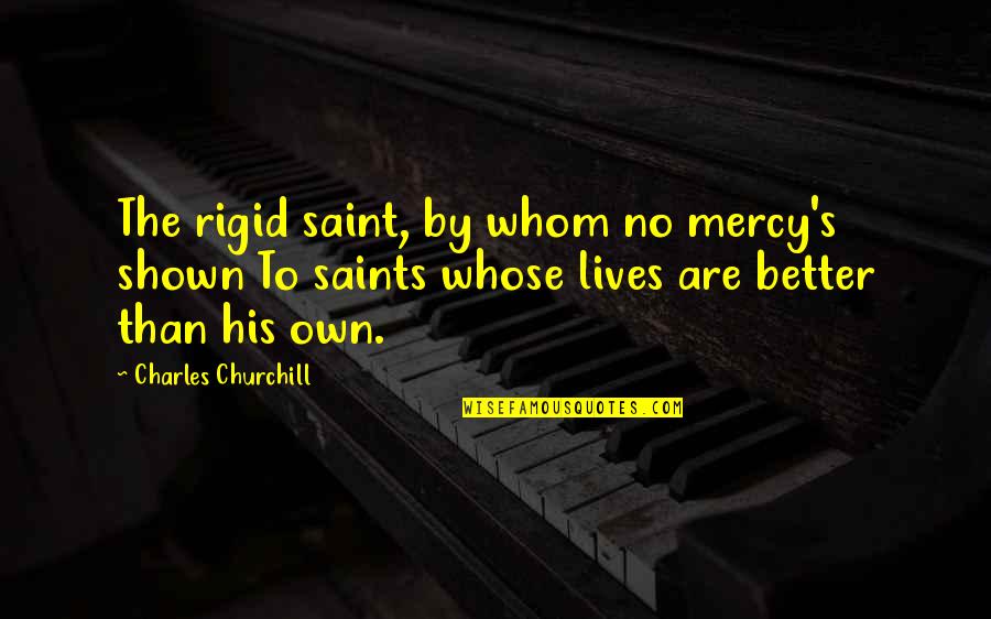 Admettre Past Quotes By Charles Churchill: The rigid saint, by whom no mercy's shown Admettre Past Quotes By Charles Churchill: The rigid saint, by whom no mercy's shown