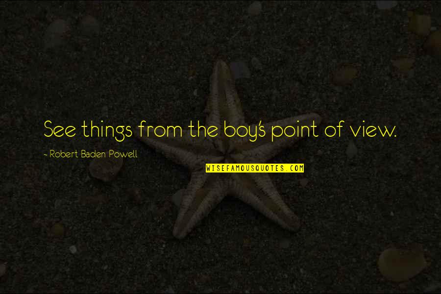Admettre Synonyme Quotes By Robert Baden-Powell: See things from the boy's point of view.
