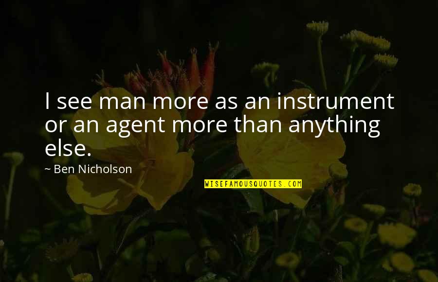 Admetus Cats Quotes By Ben Nicholson: I see man more as an instrument or