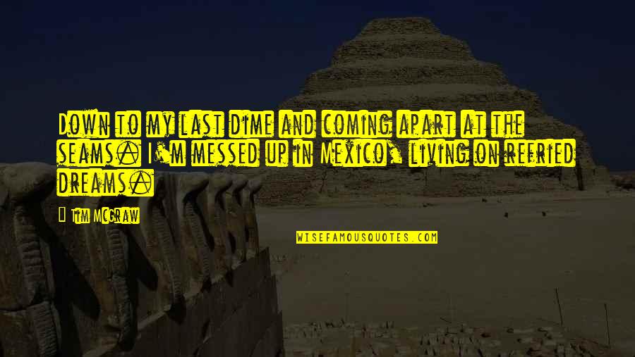 Admetus In Astrology Quotes By Tim McGraw: Down to my last dime and coming apart Admetus In Astrology Quotes By Tim McGraw: Down to my last dime and coming apart