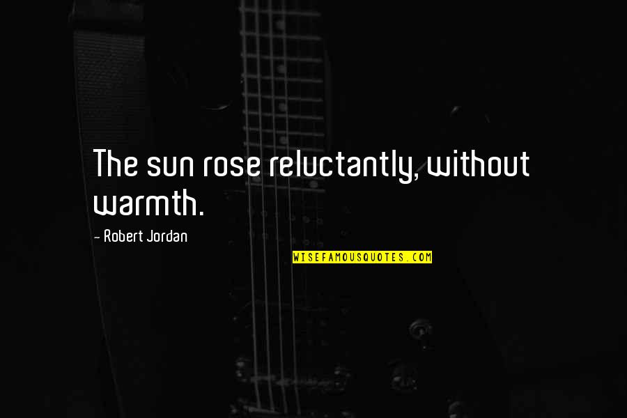 Admicare Quotes By Robert Jordan: The sun rose reluctantly, without warmth. Admicare Quotes By Robert Jordan: The sun rose reluctantly, without warmth.