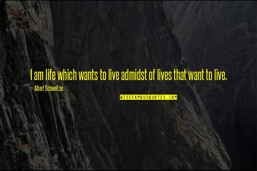 Admidst Quotes By Albert Schweitzer: I am life which wants to live admidst