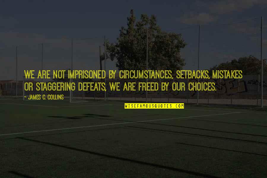 Admidst Quotes By James C. Collins: We are not imprisoned by circumstances, setbacks, mistakes