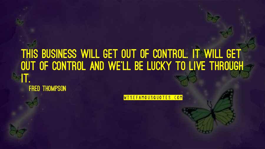 Admin Professional Quotes By Fred Thompson: This business will get out of control. It