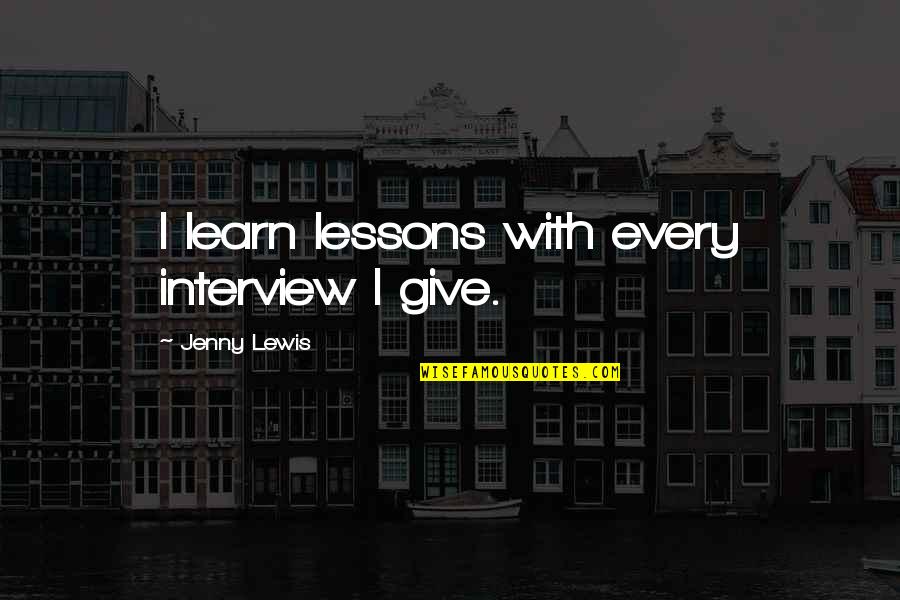 Adminders Quotes By Jenny Lewis: I learn lessons with every interview I give.