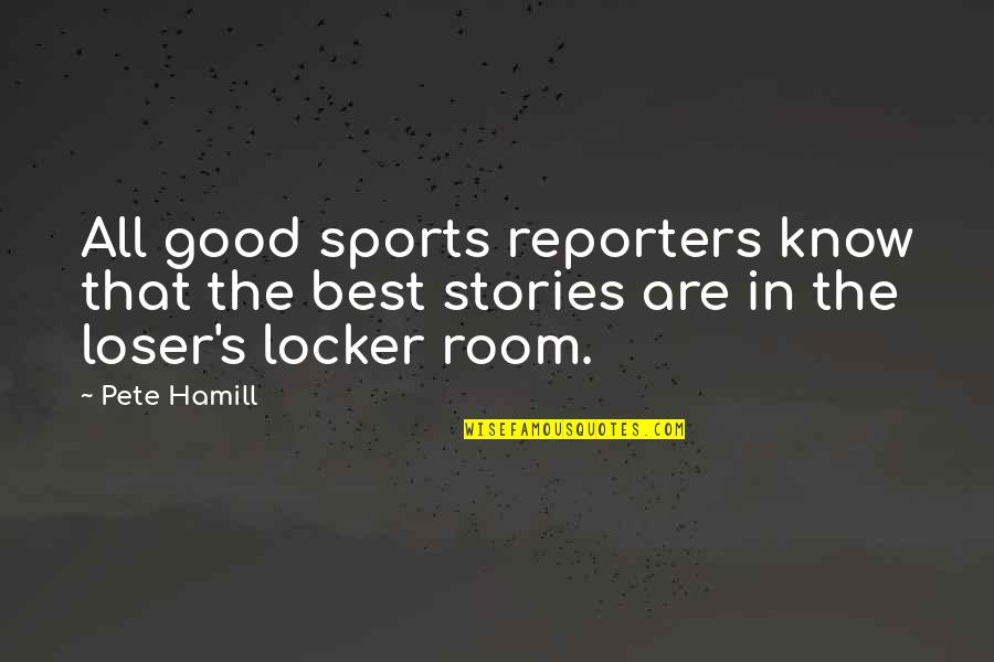 Adminders Quotes By Pete Hamill: All good sports reporters know that the best