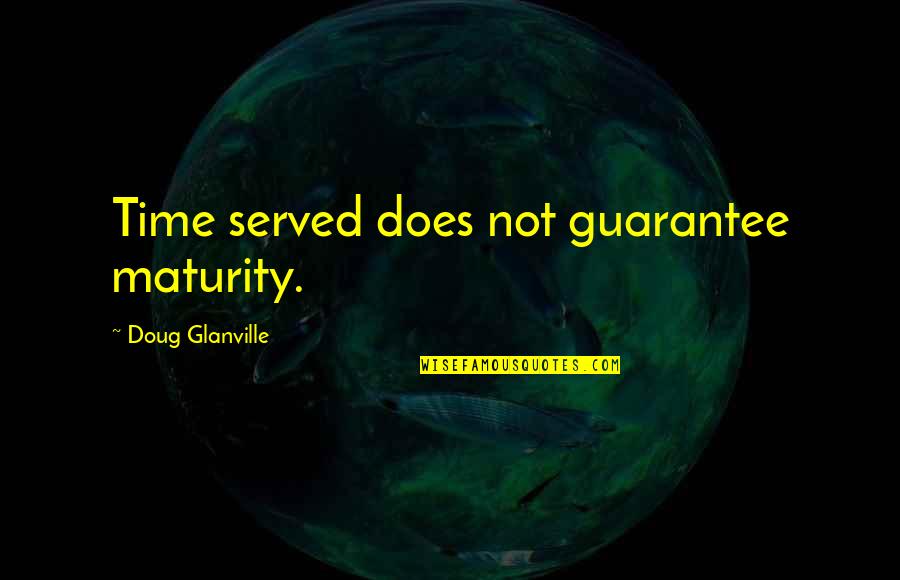 Admindragonseanyc Quotes By Doug Glanville: Time served does not guarantee maturity.