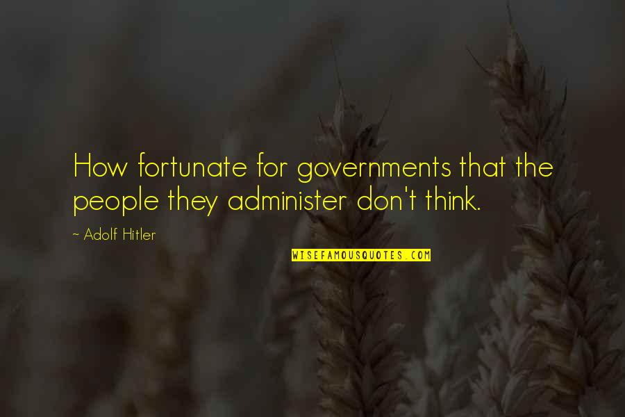 Administer Quotes By Adolf Hitler: How fortunate for governments that the people they