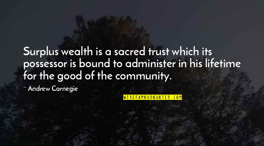 Administer Quotes By Andrew Carnegie: Surplus wealth is a sacred trust which its