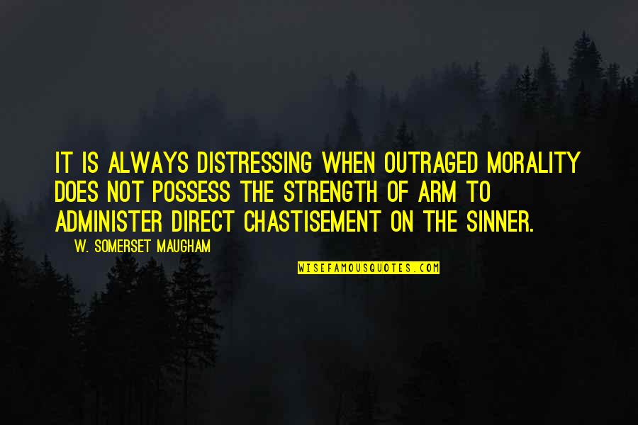 Administer Quotes By W. Somerset Maugham: It is always distressing when outraged morality does