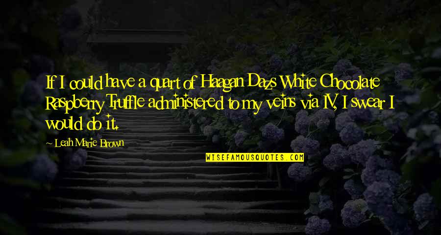 Administered Quotes By Leah Marie Brown: If I could have a quart of Haagan